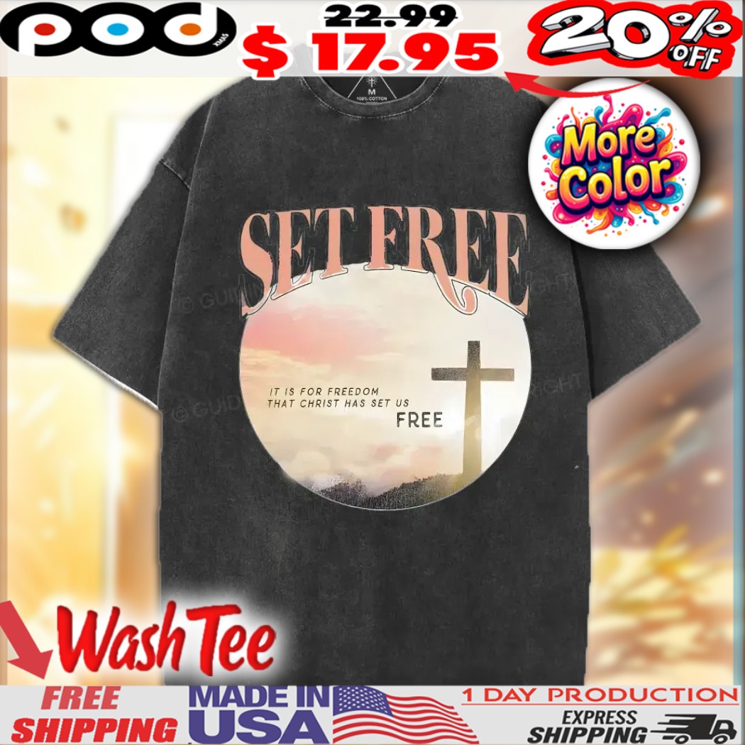 Set Free It Is For Freedom That Christ Has Set Us Free Christian Shirt