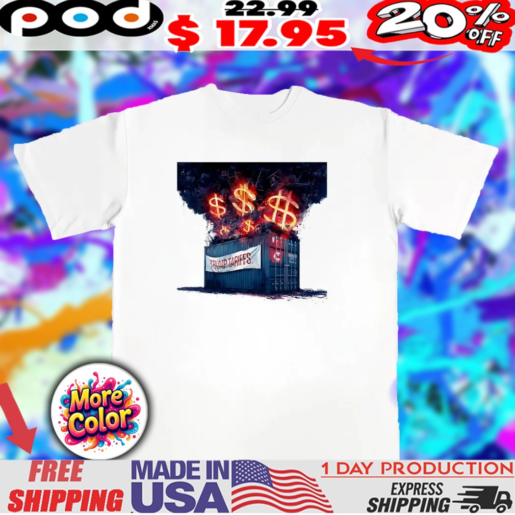 Shipping container dollar signs on fire Trump tariffs 2025 shirt 1 Shipping container dollar signs on fire Trump tariffs 2025 shirt
