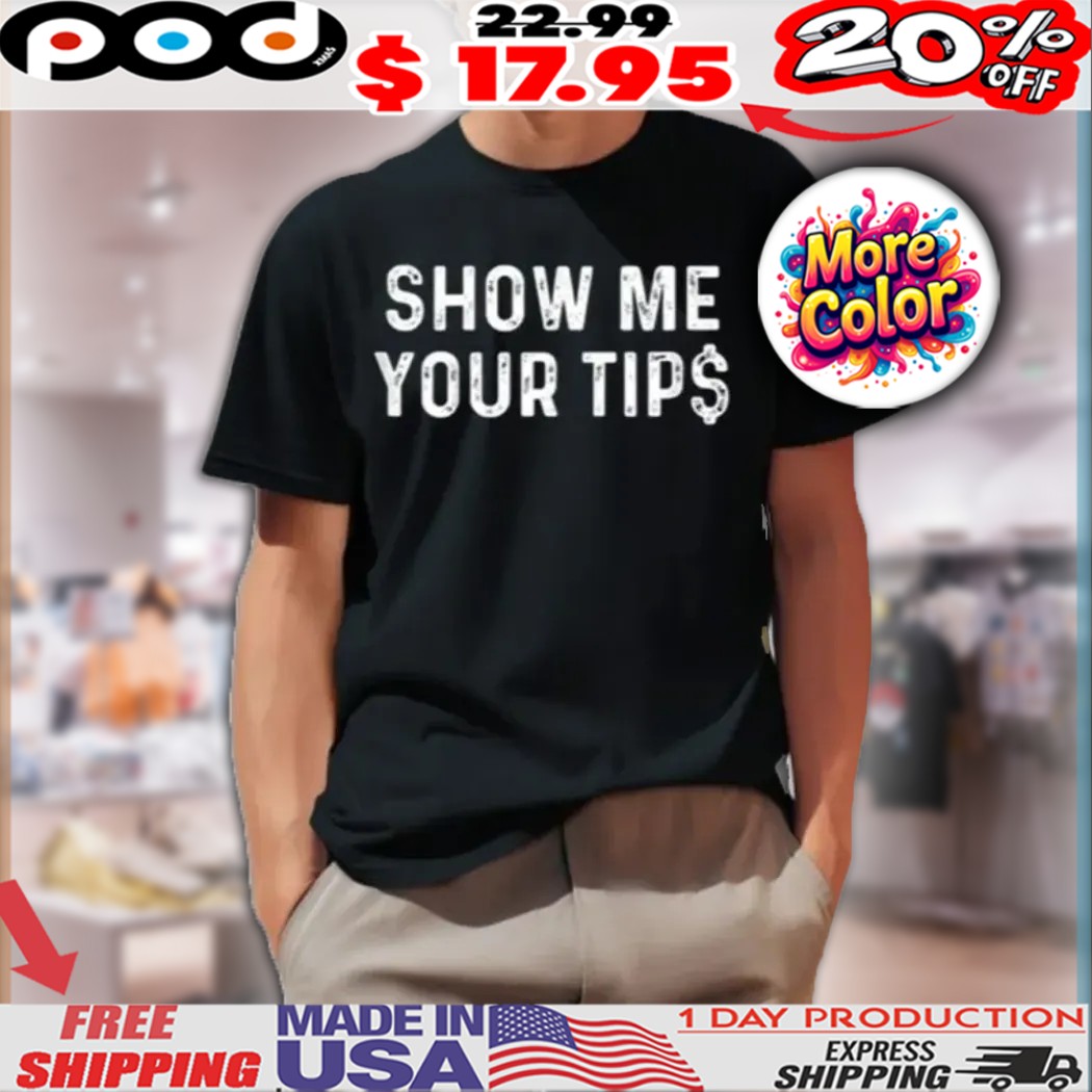 Show Me Your Tip$ Shirt