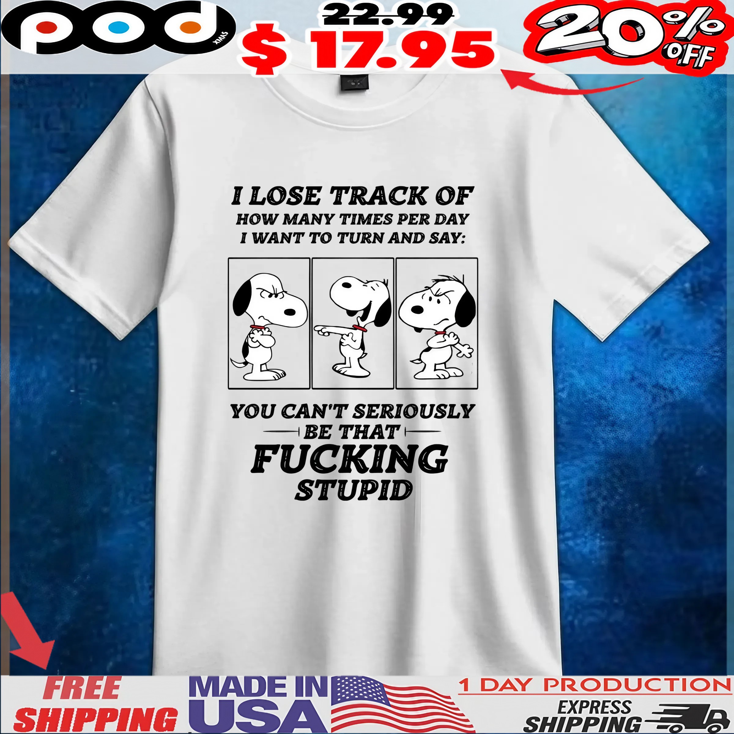 Snoopy Peanuts I Lose Track Of How Many Times Per Day I Want To Turn And Say You Can't Seriously Be That Fucking Stupid T Shirt 1 Snoopy Peanuts I Lose Track Of How Many Times Per Day I Want To Turn And Say You Can't Seriously Be That Fucking Stupid T Shirt