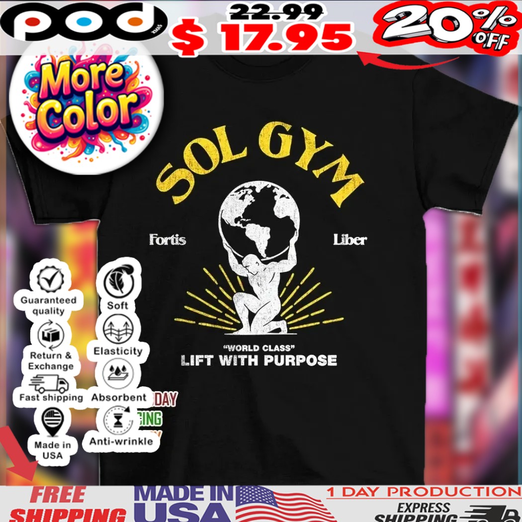 Sol gym world class lift with purpose fortis liber shirt