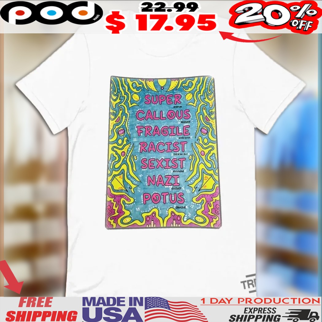 Super Callous Fragile Racist Sexist Nazi Potus Shirt