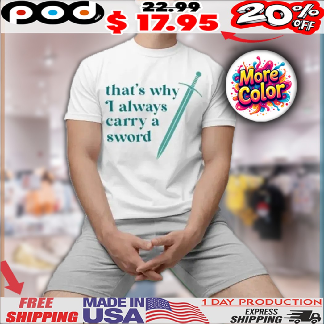 That’s Why I Always Carry A Sword Shirt