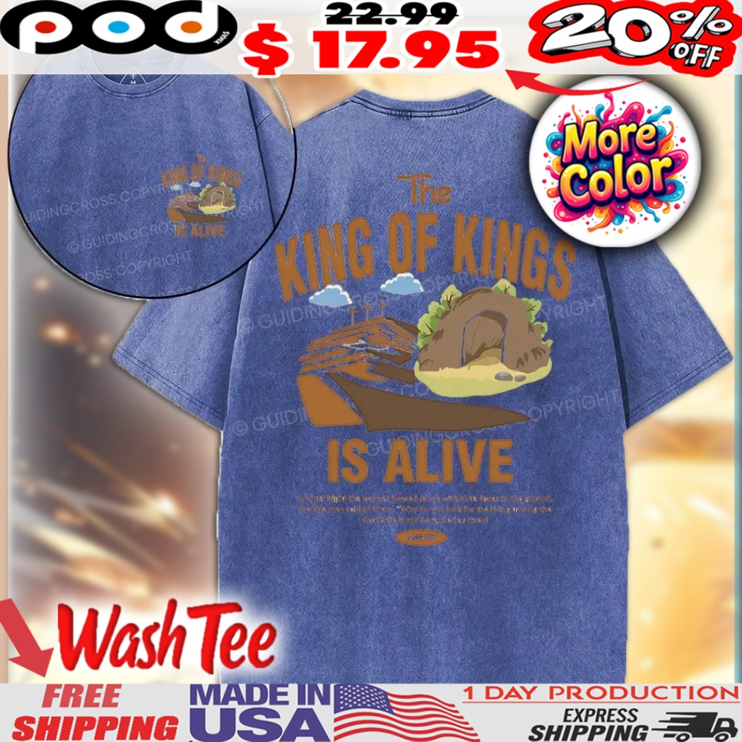The King Of Kings Is Alive In Their Fright The Women Bowed Down With Thew Faces To The Ground He Has Risen Luke 24 Christian Shirt