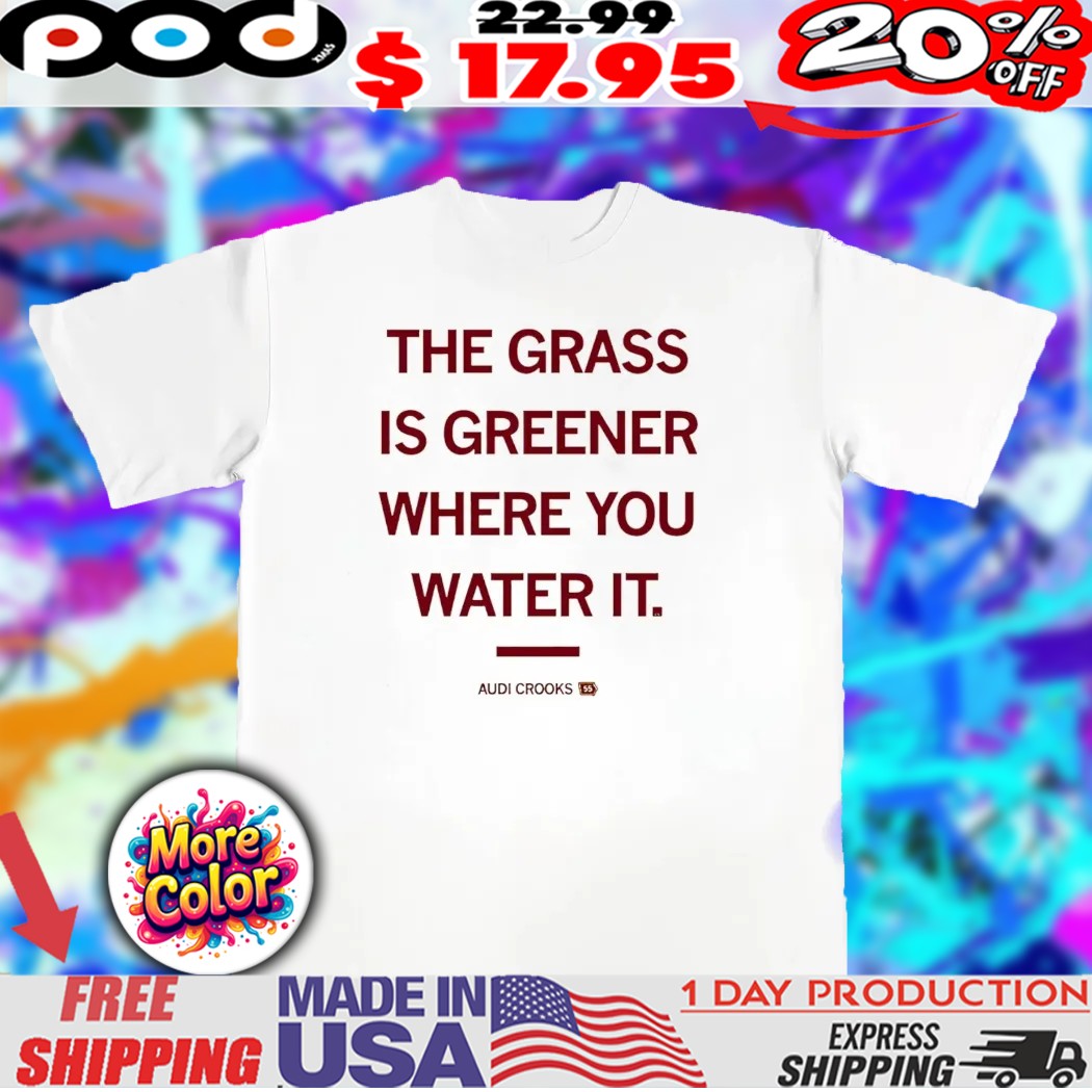 The grass is greener where you water it Audi Crooks Iowa State Cyclones shirt