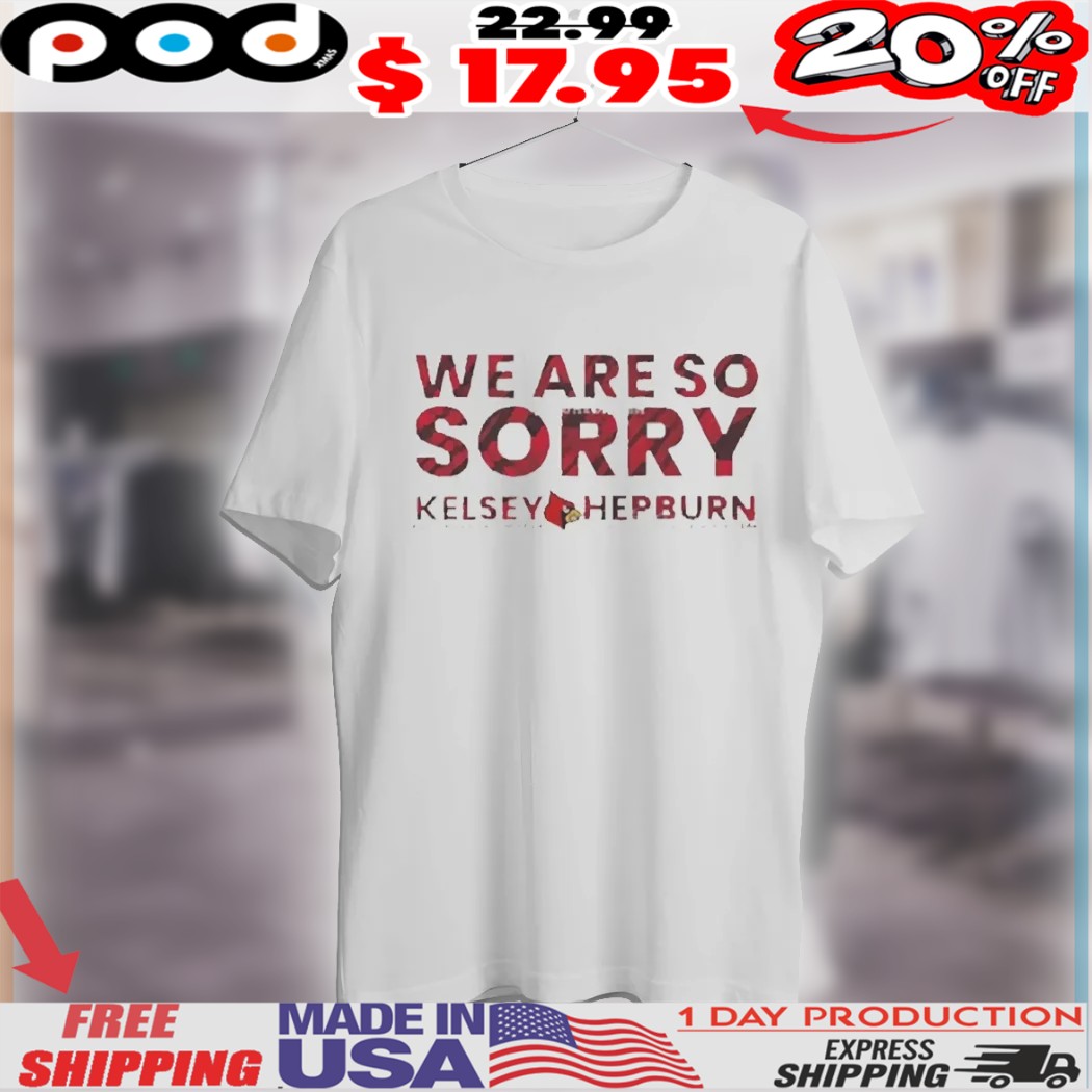 We Are So Sorry Kelsey Hepburn Louisville Cardinals Acc Coach Of The Year Acc Defensive Player Of The Year Shirt 1 We Are So Sorry Kelsey Hepburn Louisville Cardinals Acc Coach Of The Year Acc Defensive Player Of The Year Shirt