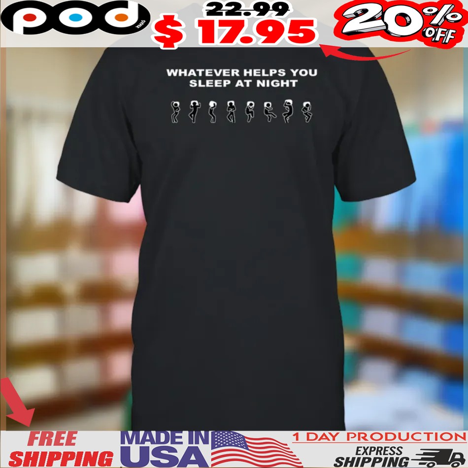 Whatever Helps You Sleep At Night Stick Figure Shirt
