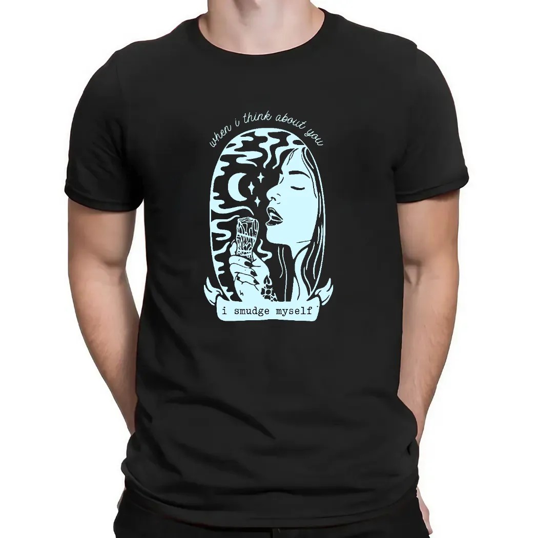 When I Think About You I Smudge Myself Shirt