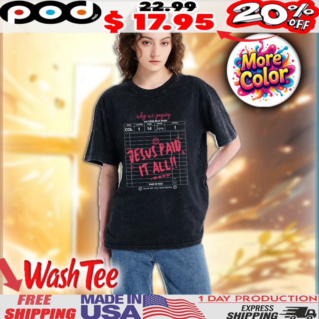 Why We Paying All These Bills When Jesus Paid It All Christian Shirt