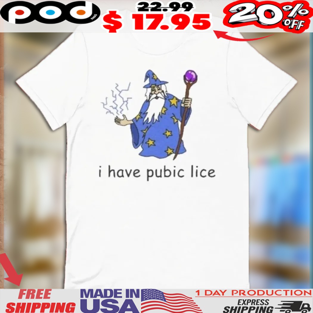 Wizard I Have Pubic Lice Shirt