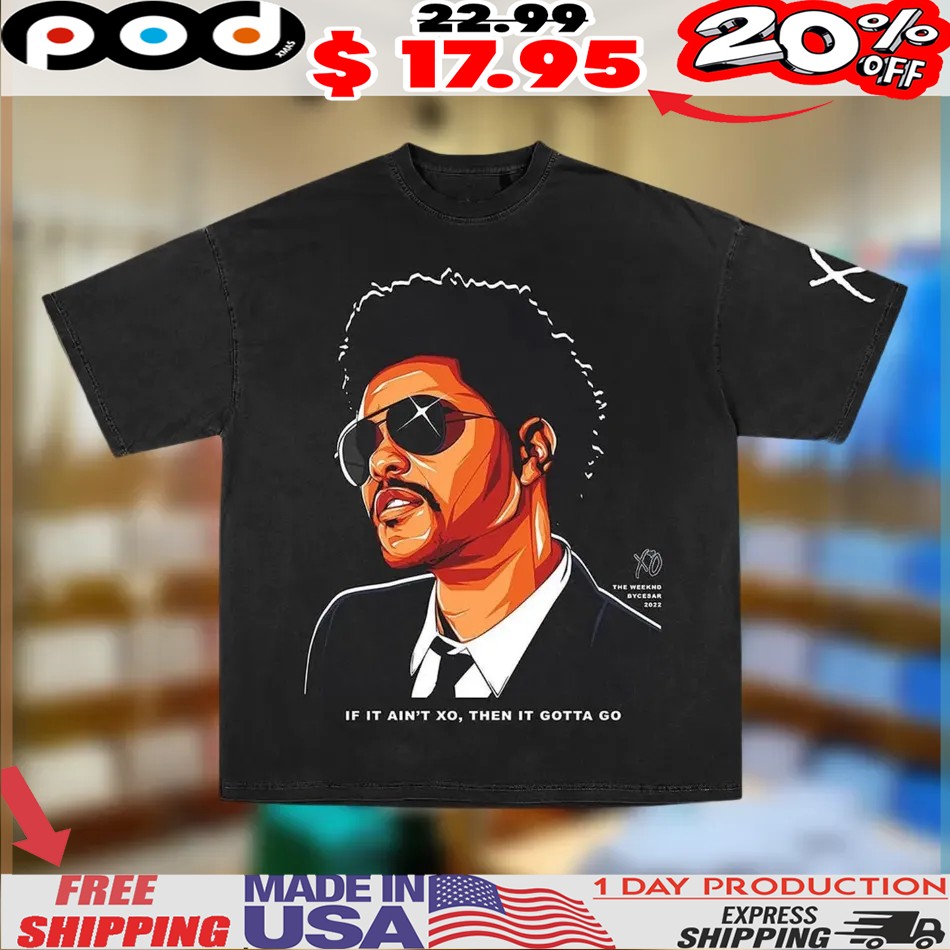 Xo The Weeknd If It Ain't Xo Then It Gotta Go Graphic Shirt
