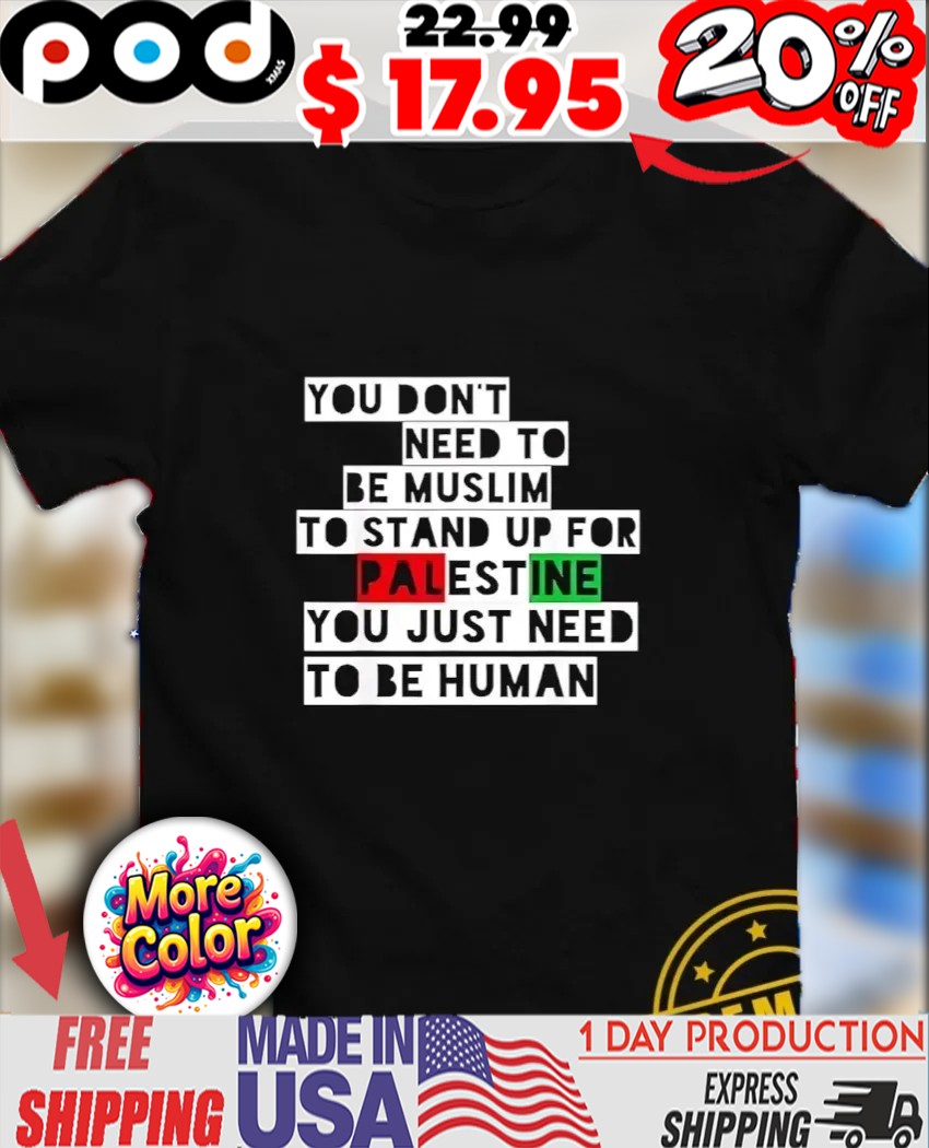 You don’t need to be muslim to stand up for Palestine you just need to be human text design shirt 1 You don’t need to be muslim to stand up for Palestine you just need to be human text design shirt