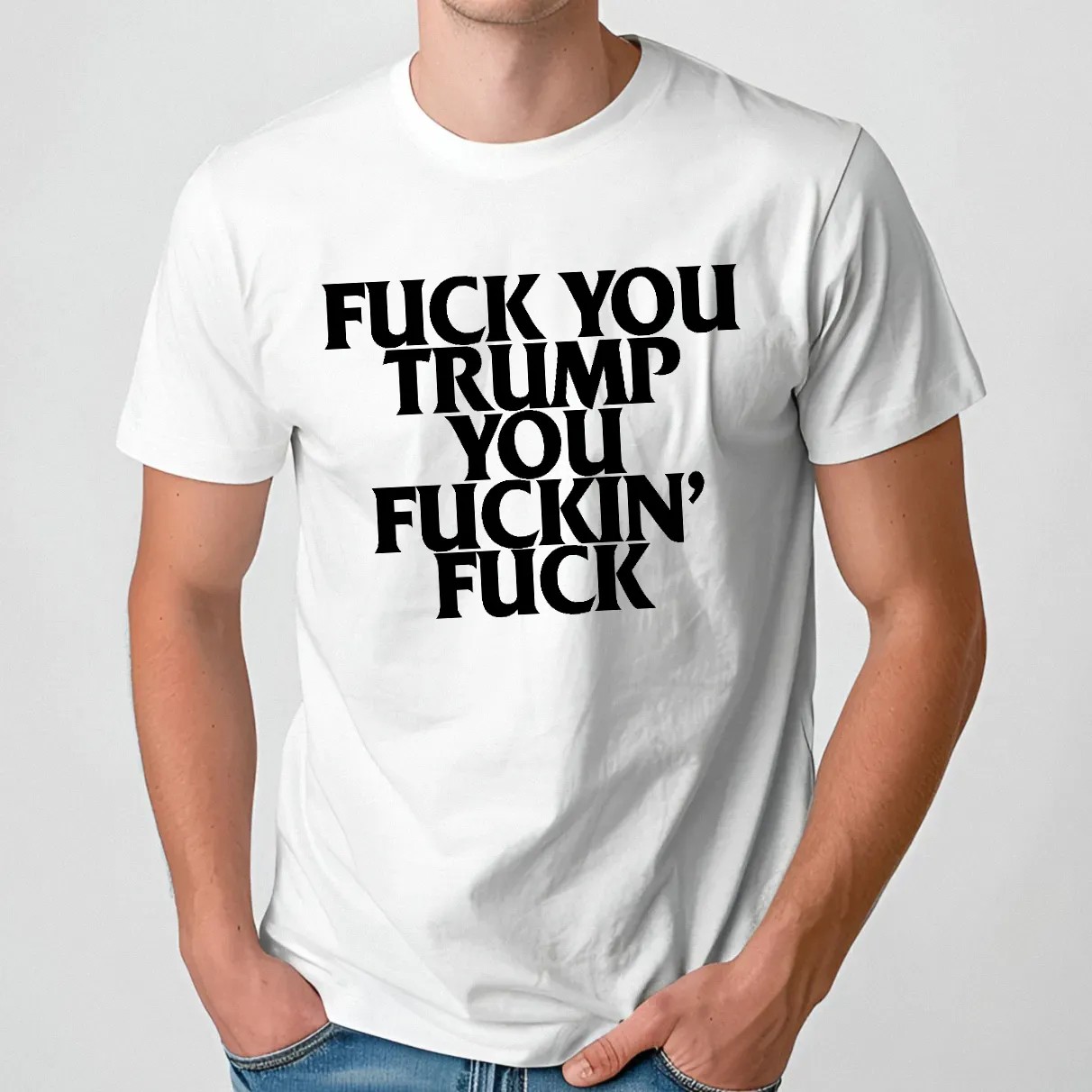 Fuck you Trump you fuckin' fuck T Shirt