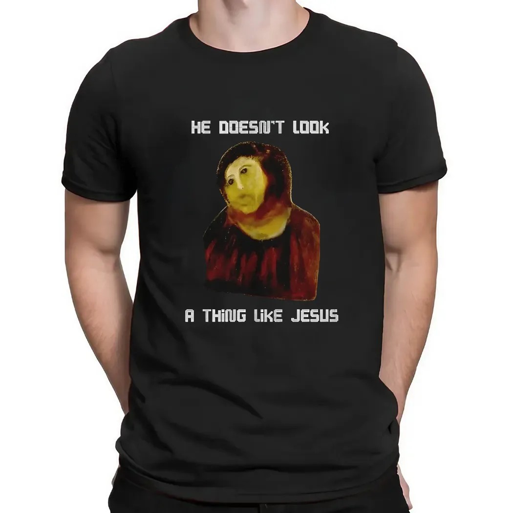 He doesn’t look a thing like Jesus t shirt