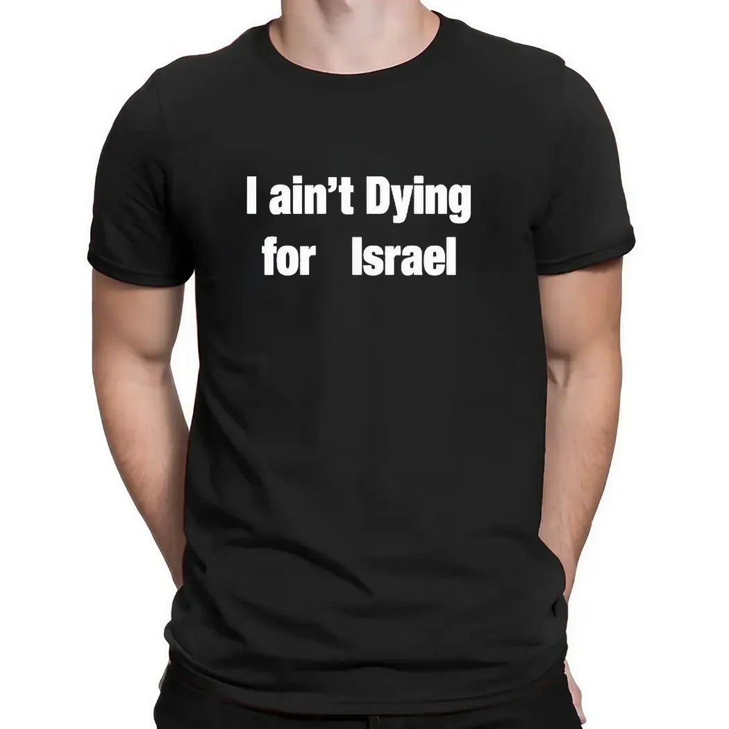 I Ain’t Dying For Israel T Shirt
