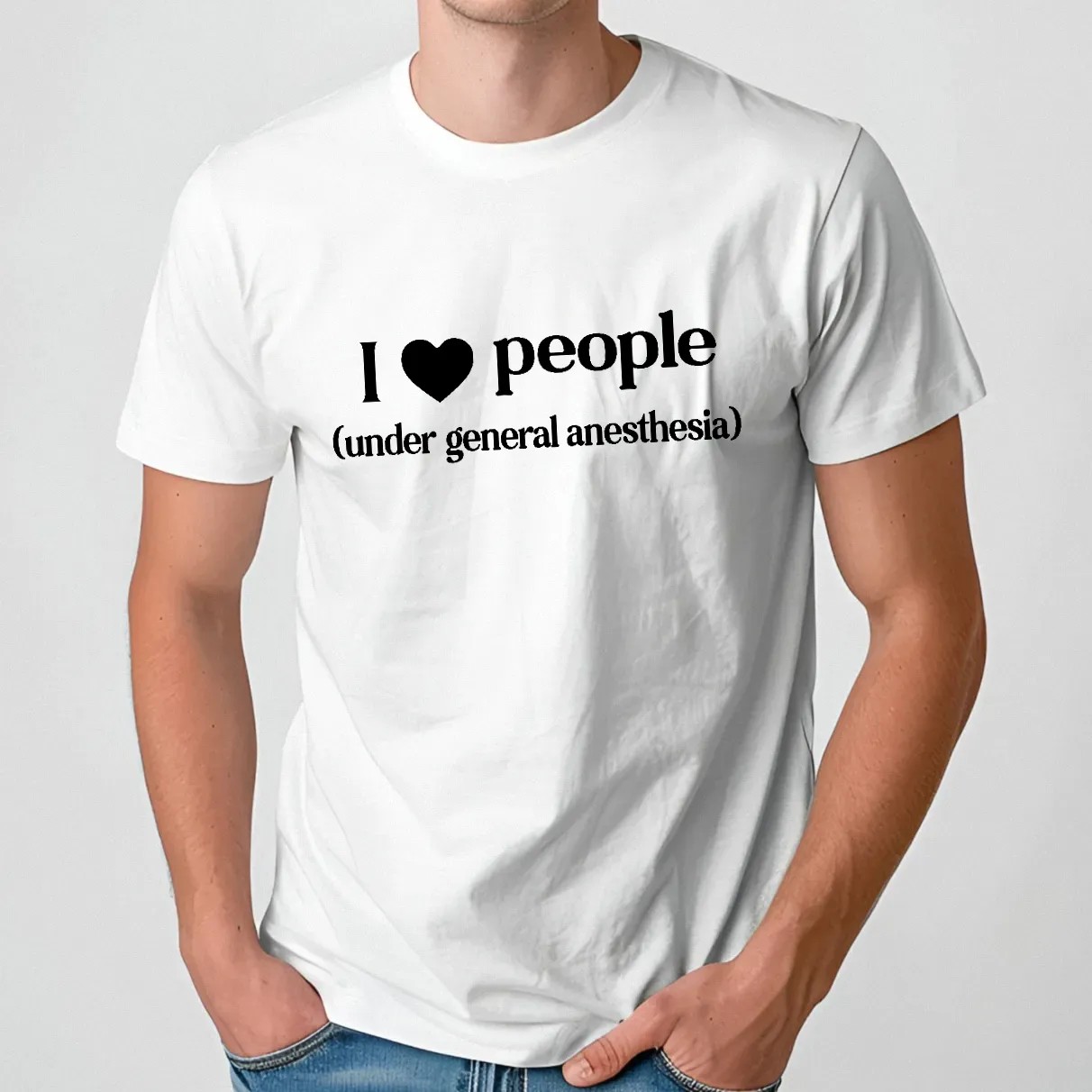 I Love People Under General Anesthesia T Shirt