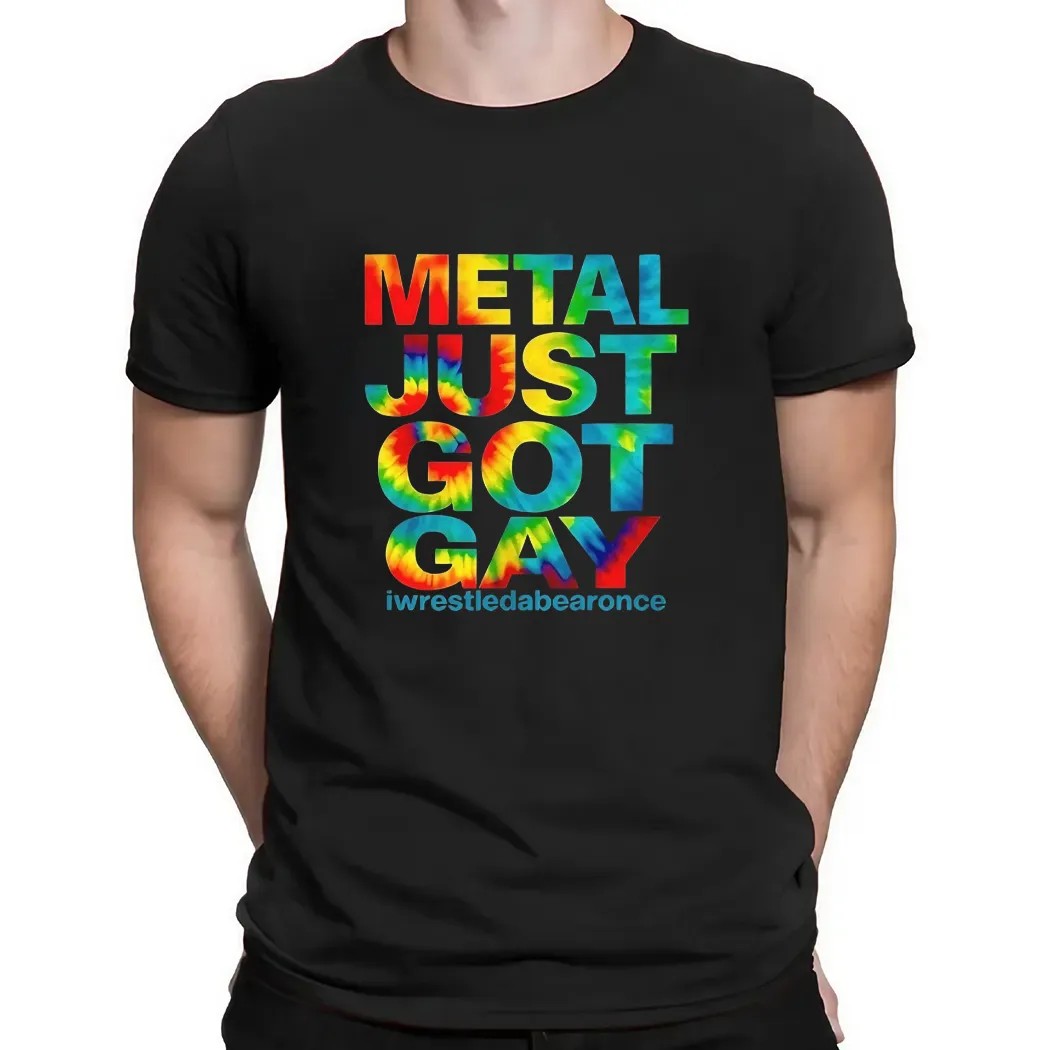 Metal just got gay iwrestledabearonce t shirt