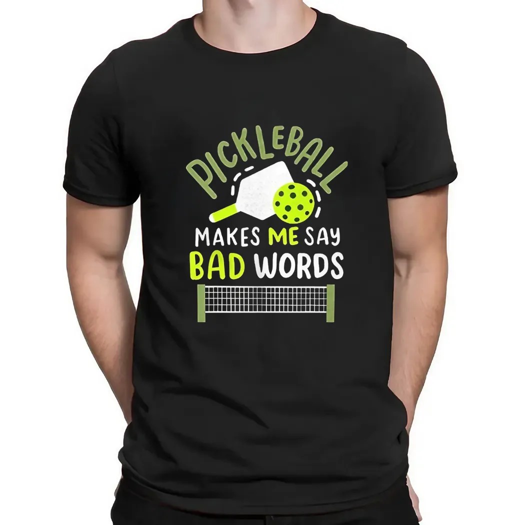 Pickleball makes me say bad words t shirt
