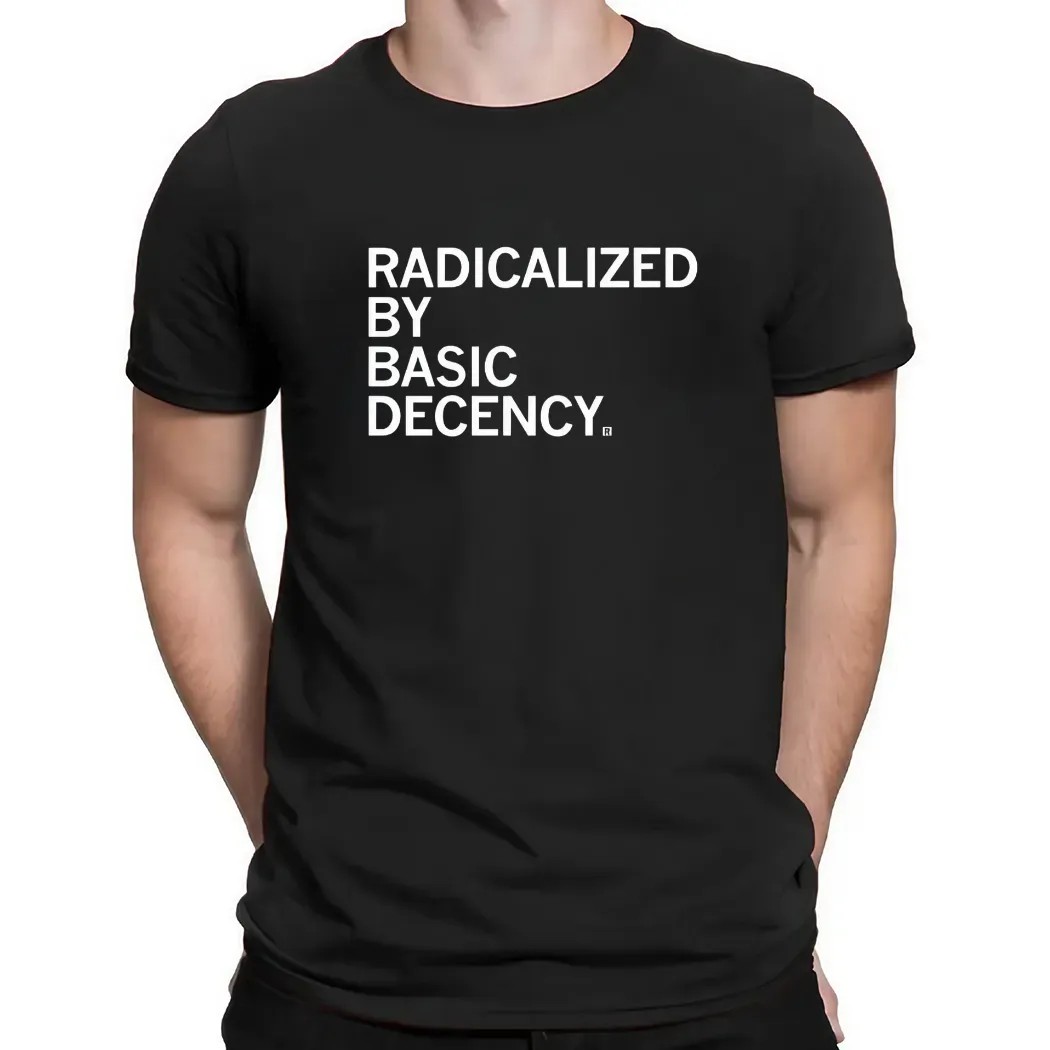 Radicalized By Human Decency T Shirt