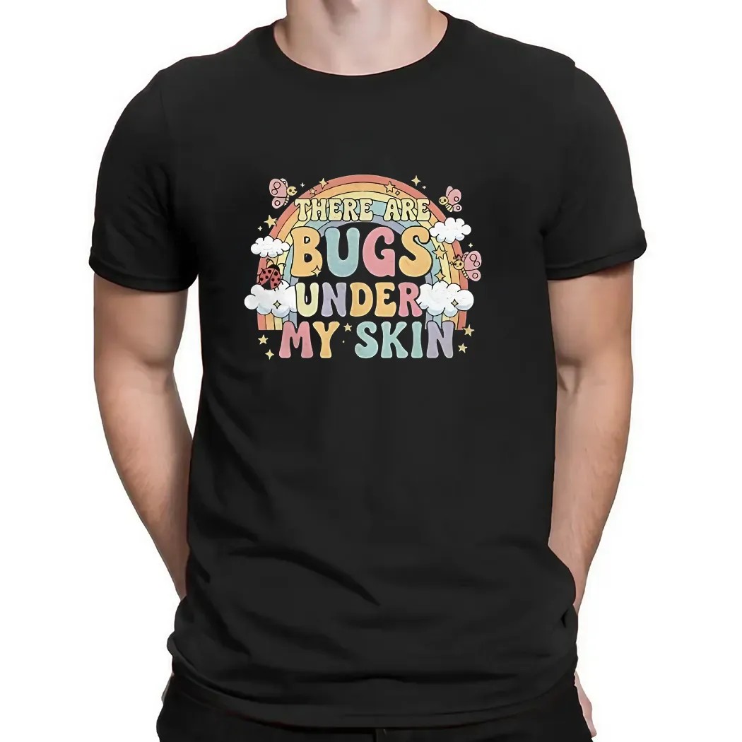 There Are Bugs Under My Skin T Shirt