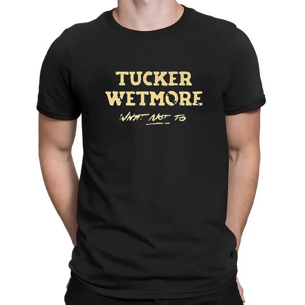 What not to Tucker Wetmore t shirt