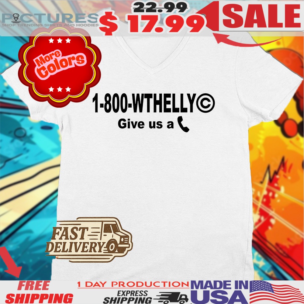 1 800 Wthelly Give Us A Phone What The Helly Shirt