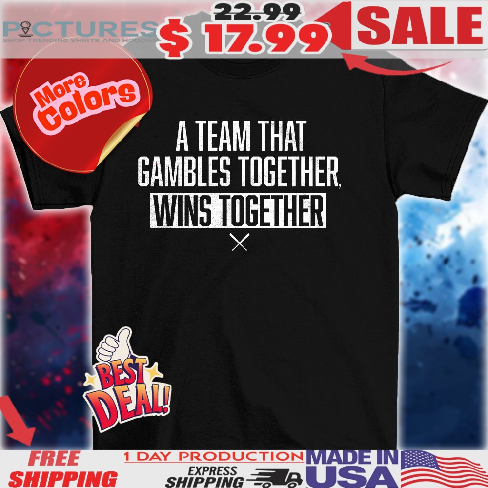 A team that gambles together wins together 2025 shirt
