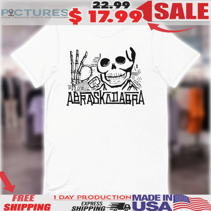 Abraskadabra I Love It Skull Shirt