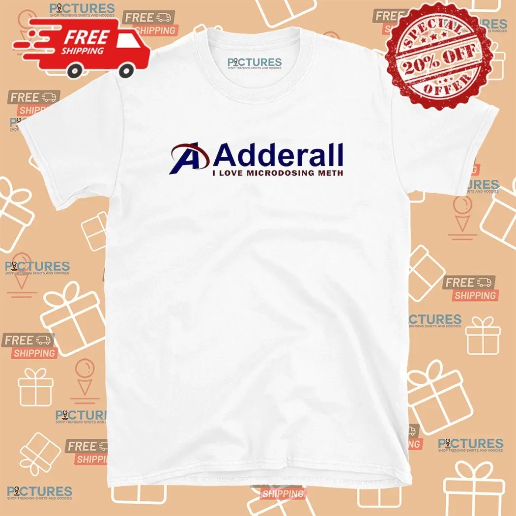 Adderall I Love Microdosing Meth T Shirt