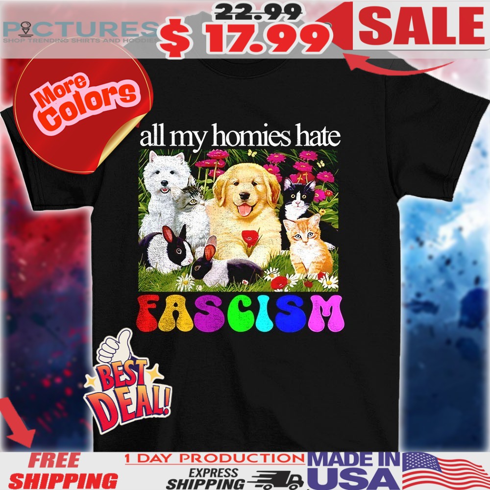 All my homies hate fascism animal shirt