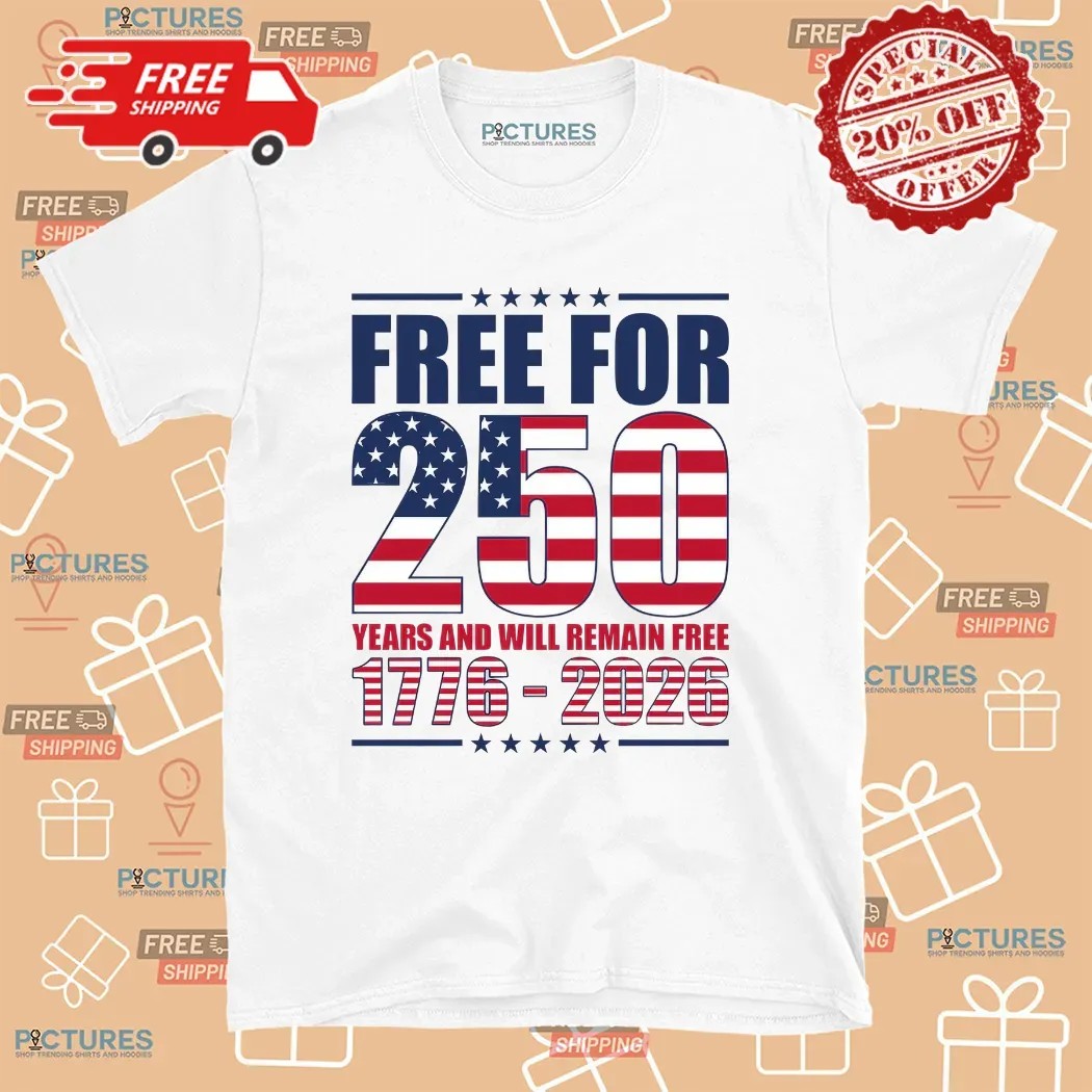 America Free For 250 Years And Will Remain Free 1776 2026 Anniversary T Shirt
