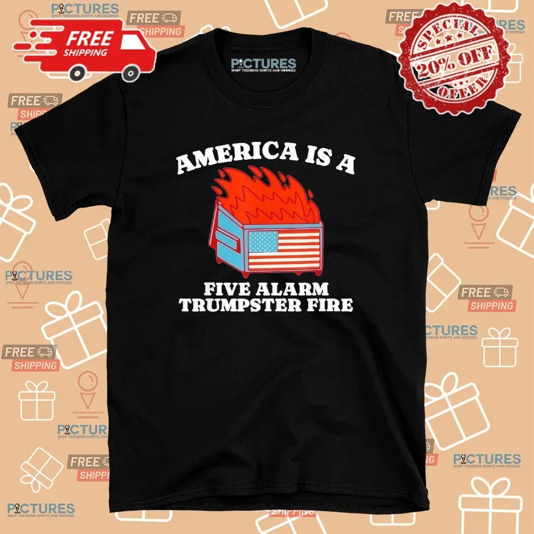 America Is A Five Alarm Trumpster Fire USA Dumpster Fire T Shirt