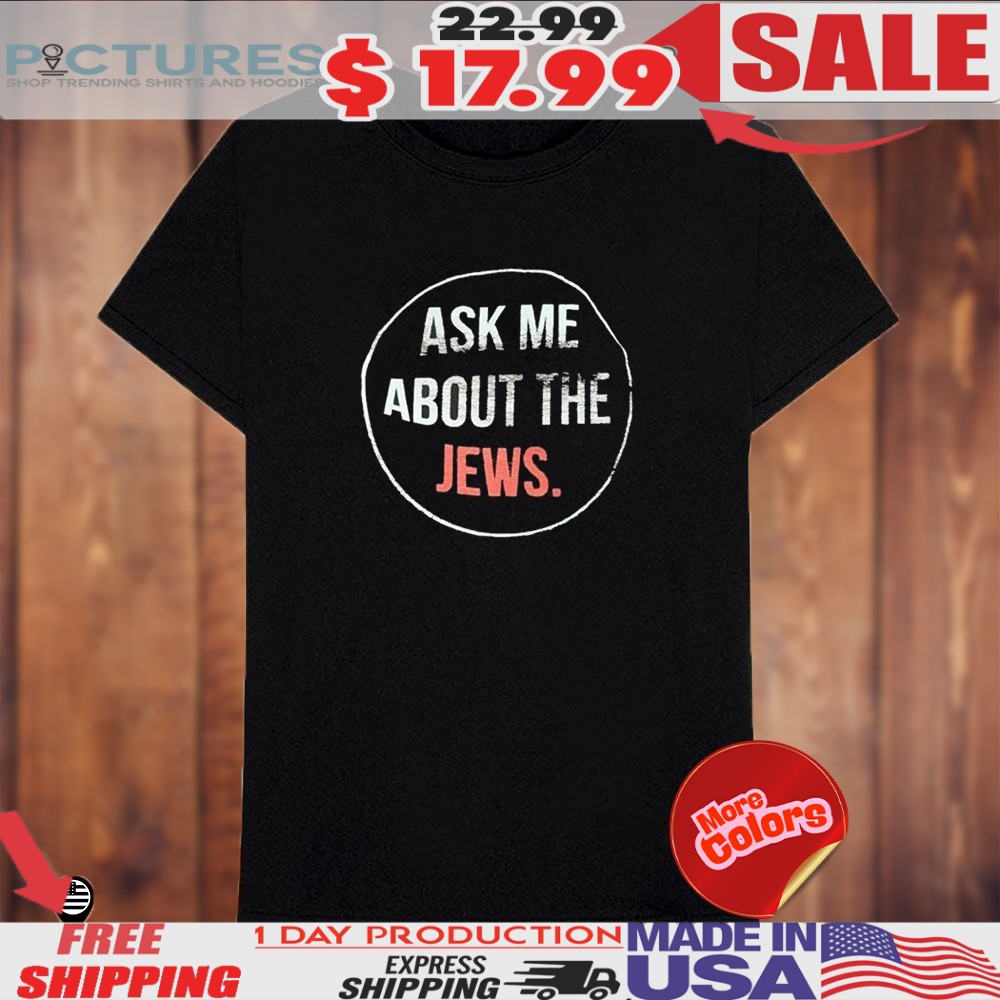 Ask Me About The Jews Shirt