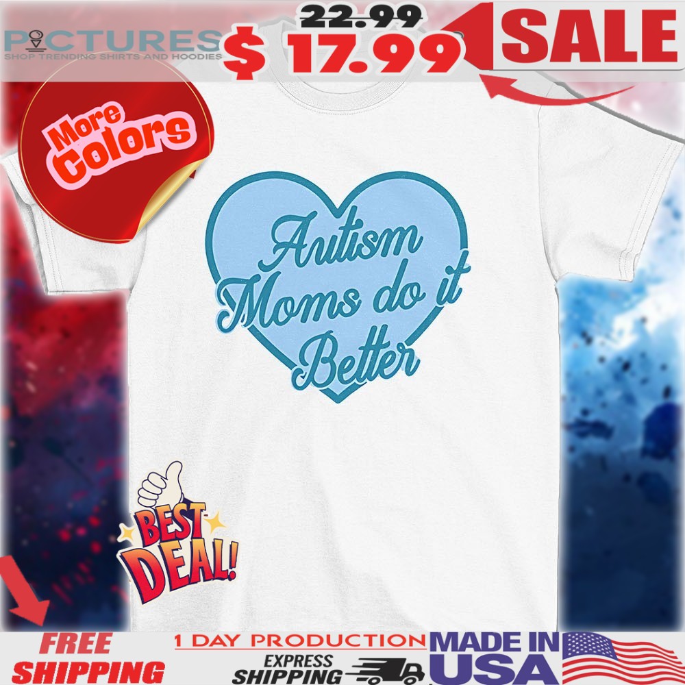 Autism moms do it better heart shirt