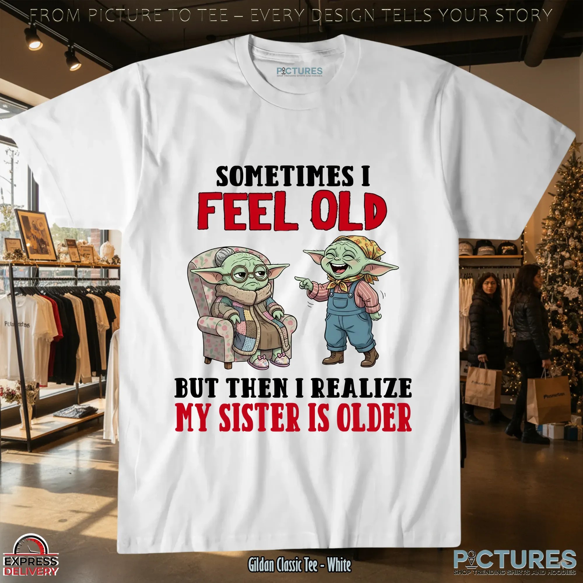 Baby Yoda Sometimes I Feel Old But Then I Realize My Sister Is Older T Shirt