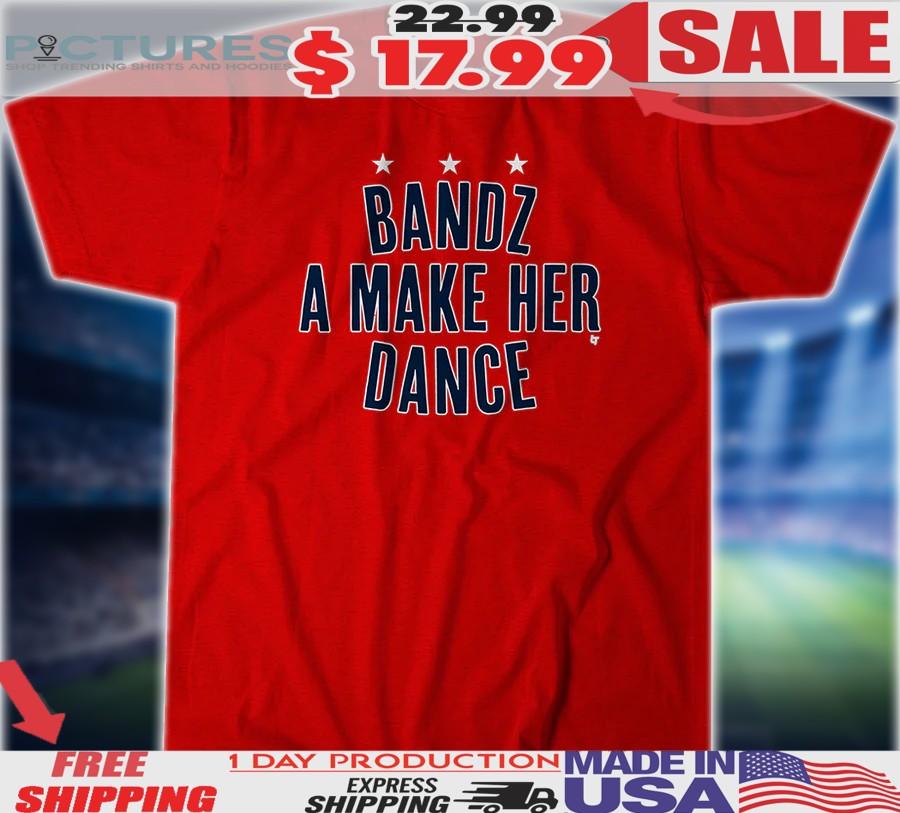Bandz A Make Her Dance Shirt