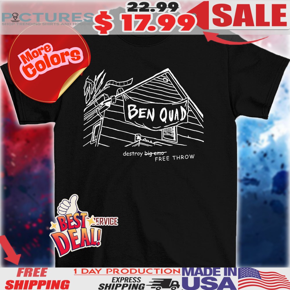 Ben quad destroy big emo free throw shirt