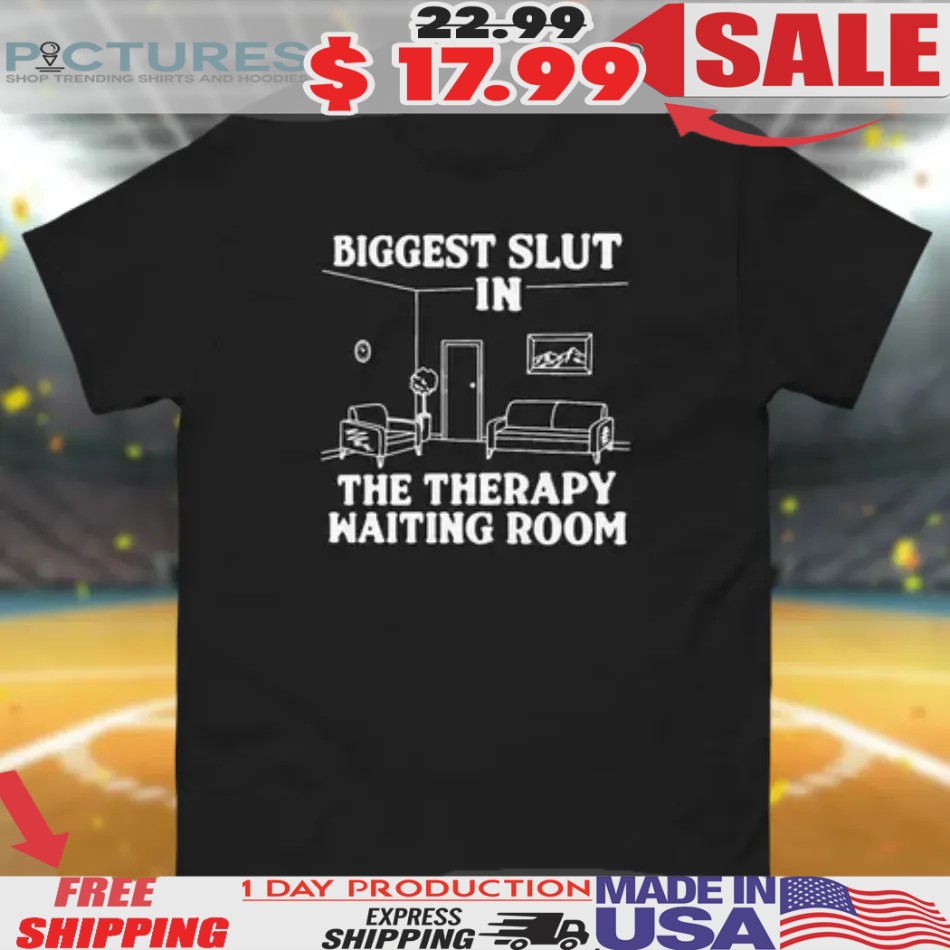 Biggest Slut at the Therapy Waiting Room Shirt