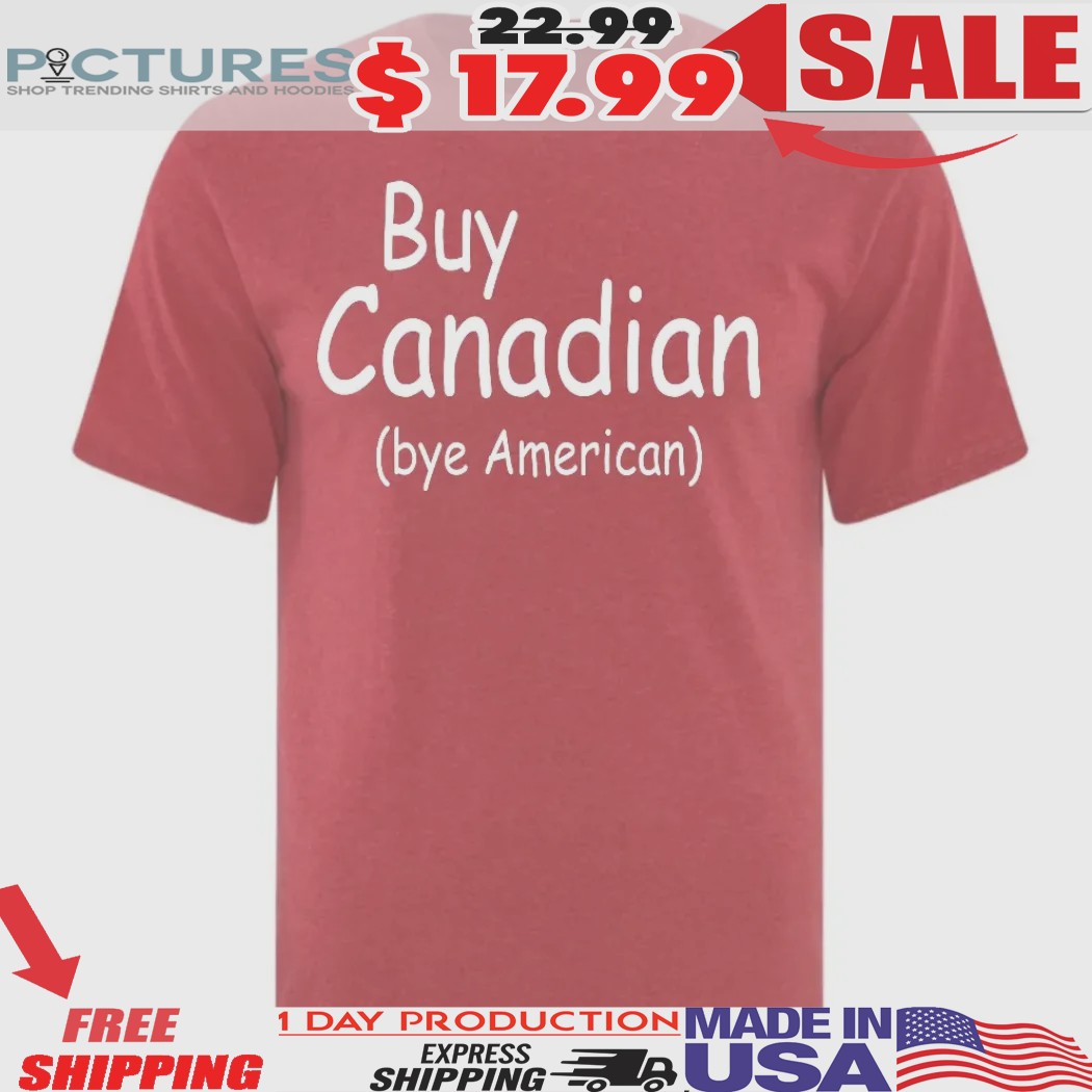 Buy Canadian Bye American Shirt