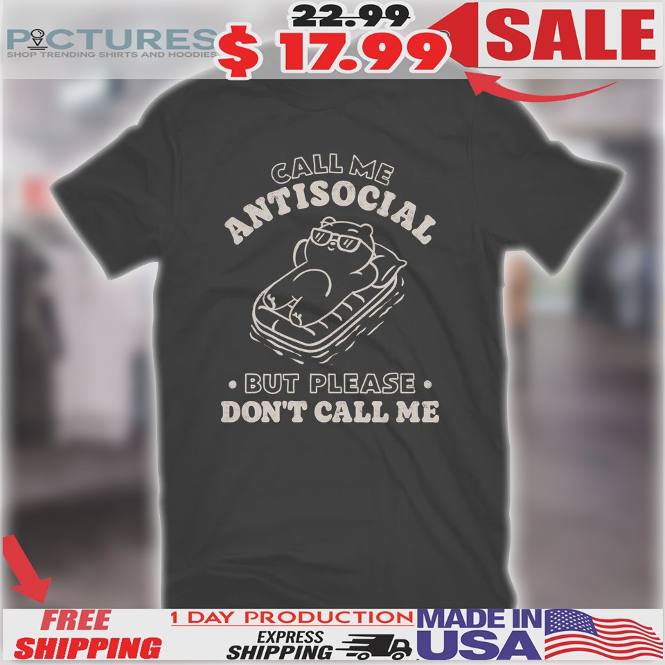 Call Me Antisocial But Please Don't Call Me Shirt