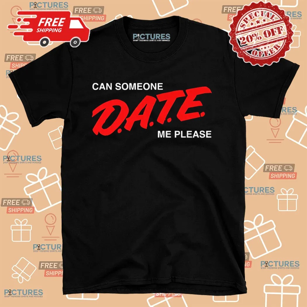 Can Someone D.A.T.E. Me Please Shirt