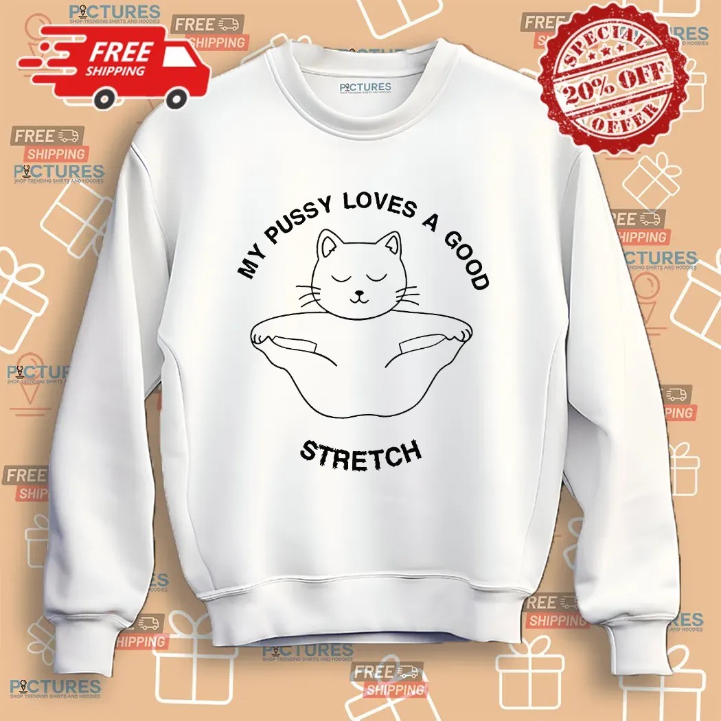 Cat My Pussy Loves A Good Stretch Meme Shirt