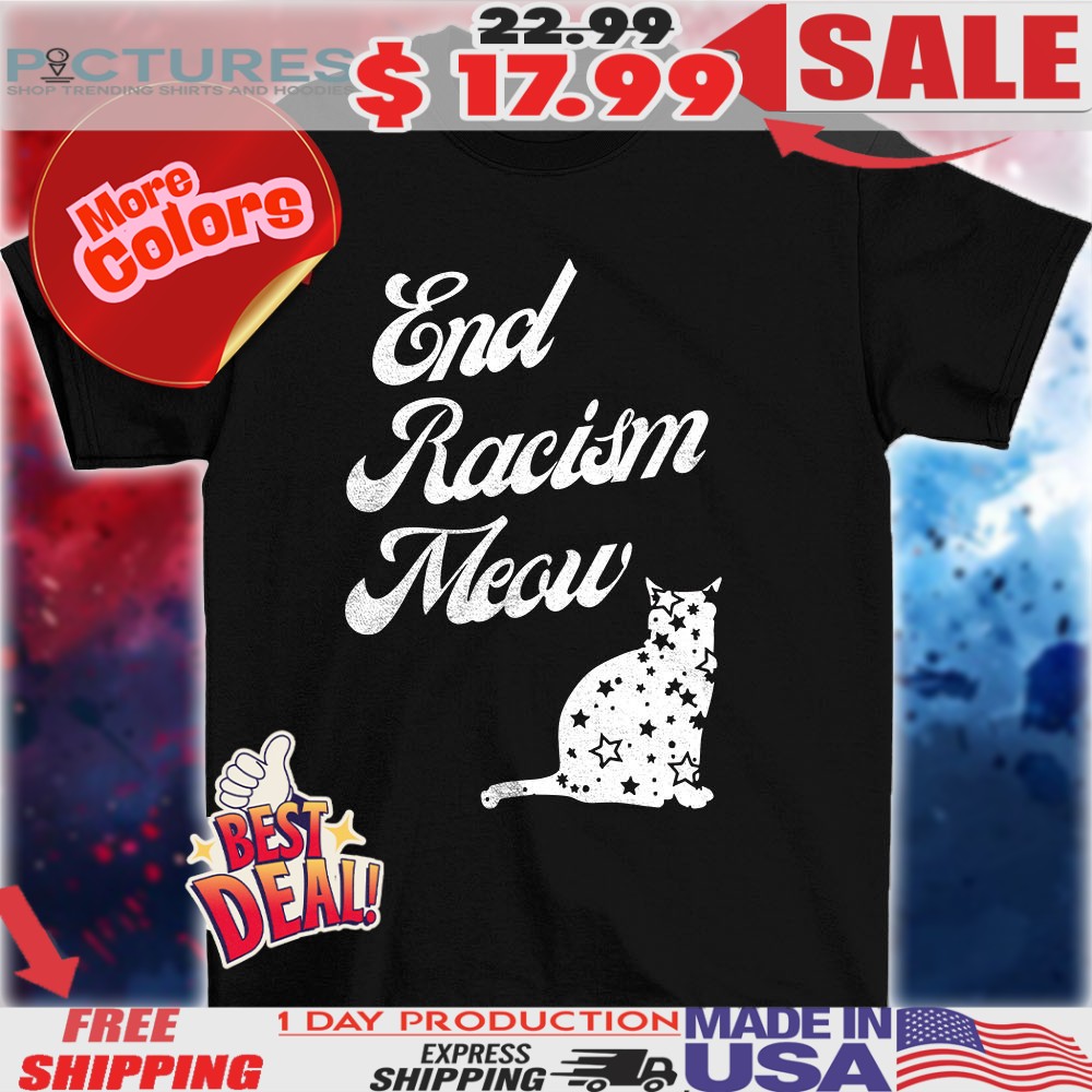 Cat end racism meow shirt