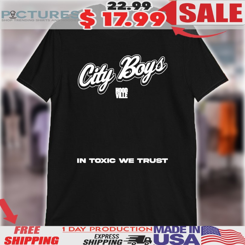 City Boys Hoodville In Toxic We Trust Shirt