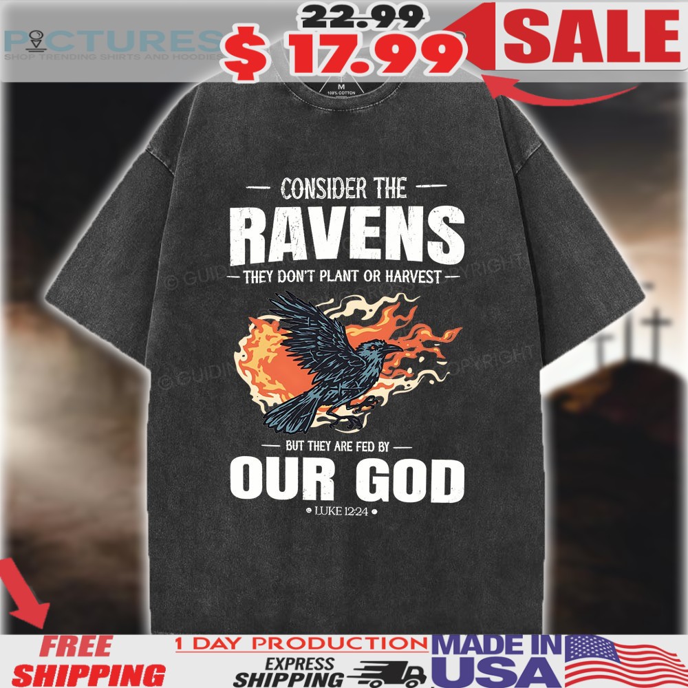 Consider The Ravens They Don't Plant Or Harvest But They Are Fed By Our God Christian Black Raven Shirt 1 Consider The Ravens They Don't Plant Or Harvest But They Are Fed By Our God Christian Black Raven Shirt