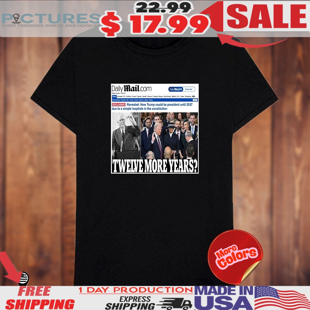 Daily Mail Trump Twelve More Year Shirt
