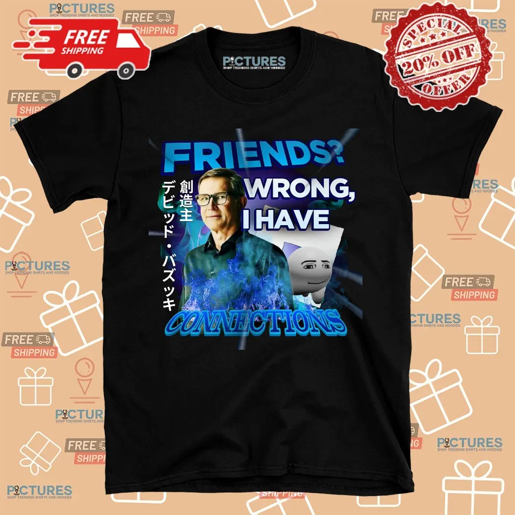 David Baszucki Friends Wrong I Have Connections T Shirt 7 David Baszucki Friends Wrong I Have Connections T Shirt