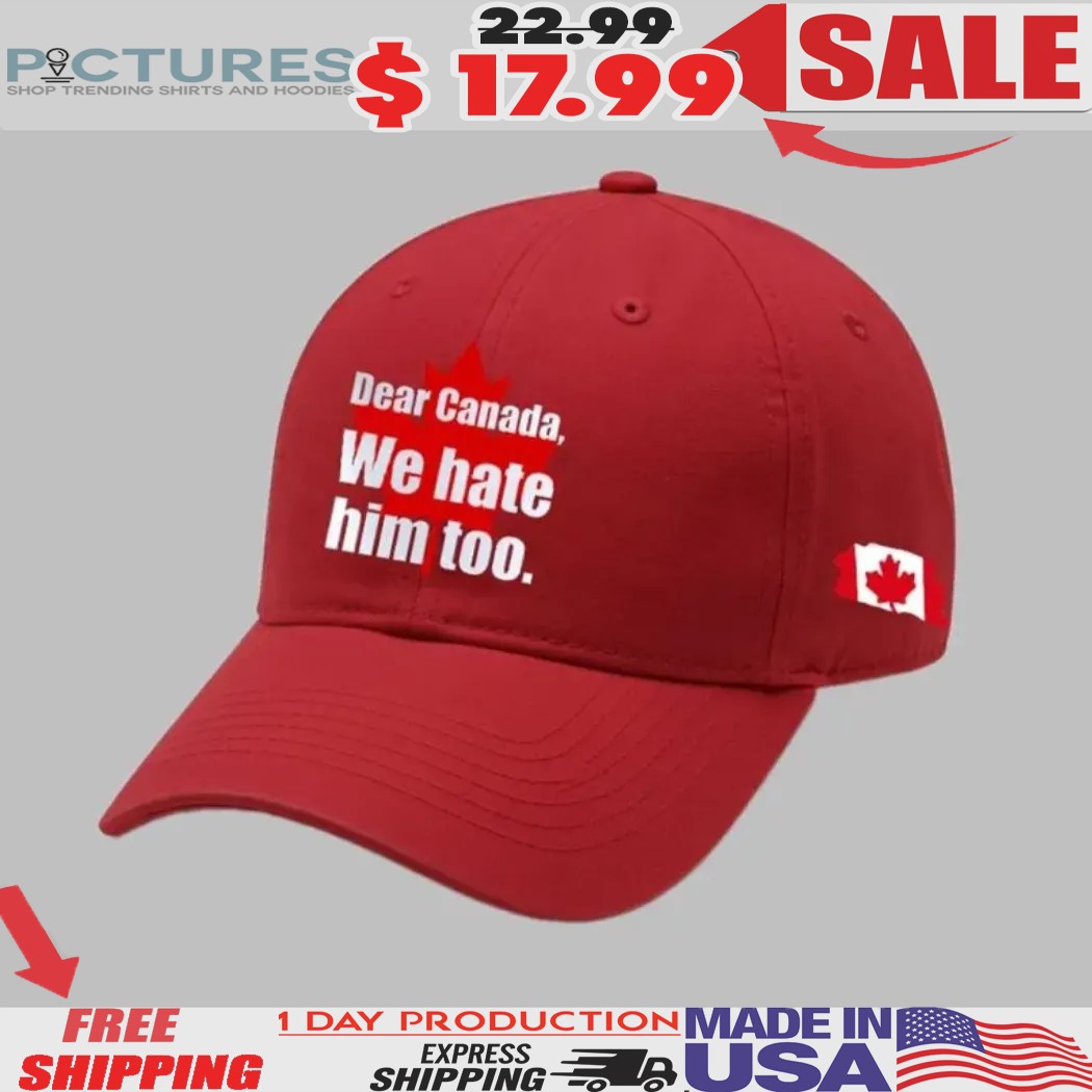 Dear Canada We Hate Him Too Hat