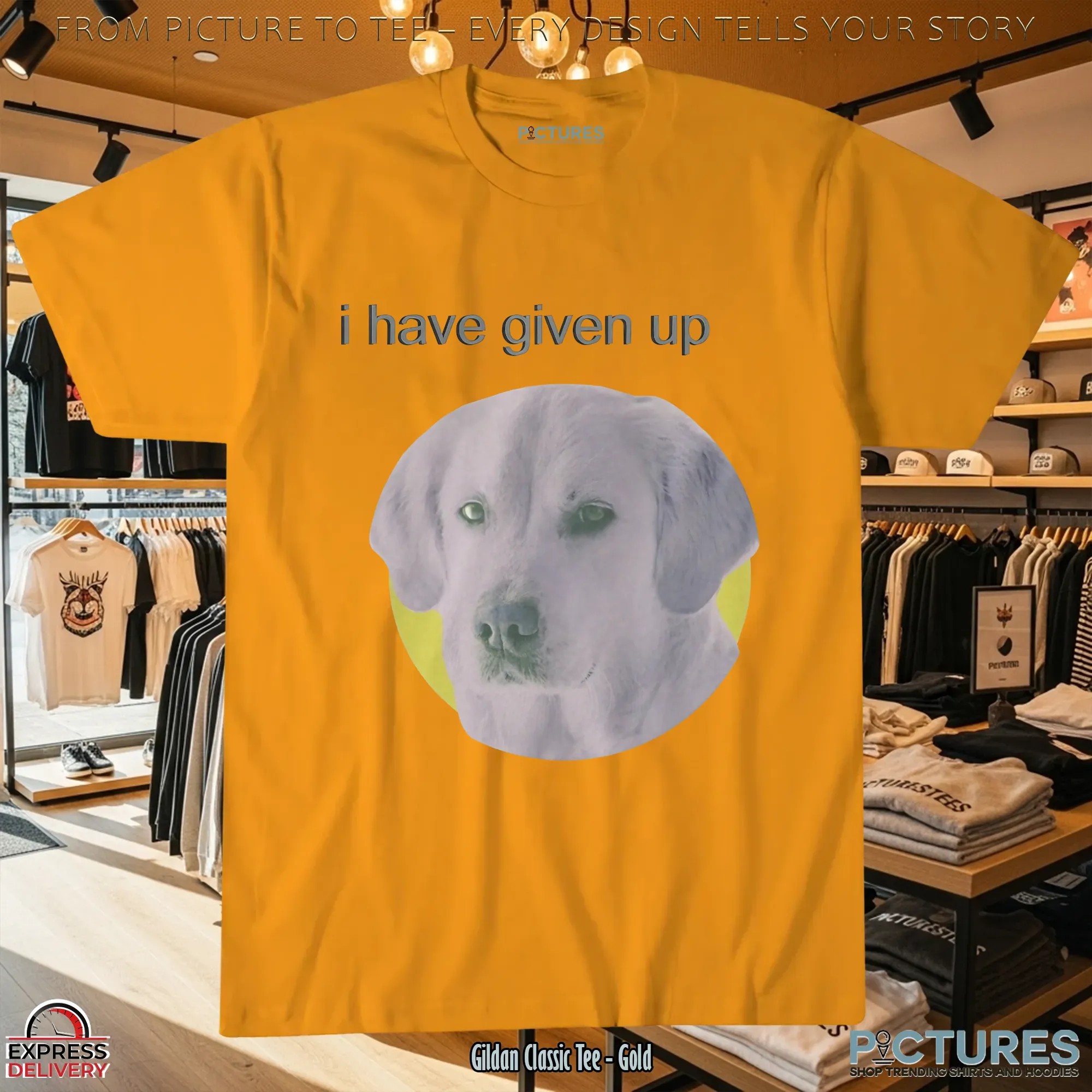 Dog I Have Given Up T Shirt