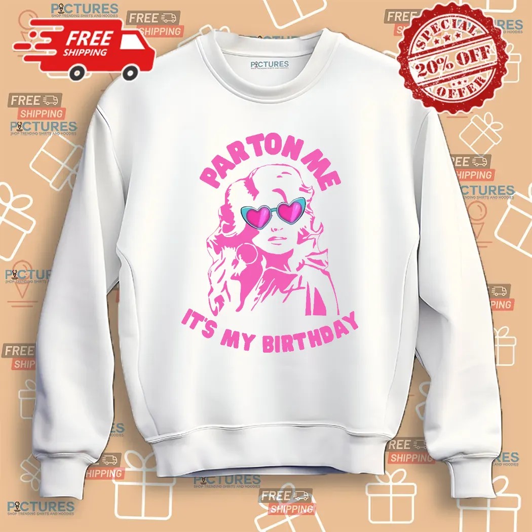 Dolly Parton Parton Me It's My Birthday 2024 Shirt 5 Dolly Parton Parton Me It's My Birthday 2024 Shirt
